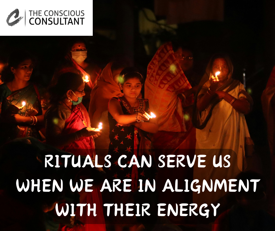 RITUALS CAN SERVE US WHEN WE ARE IN ALIGNMENT WITH THEIR ENERGY