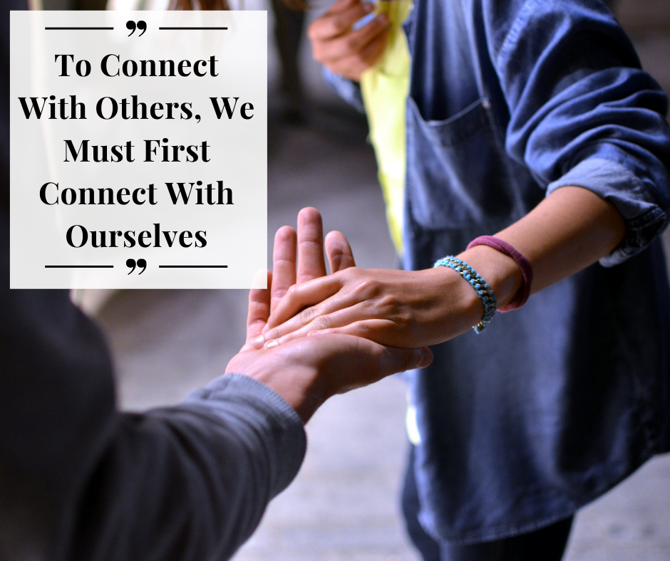 To Connect With Others, We Must First Connect With Ourselves